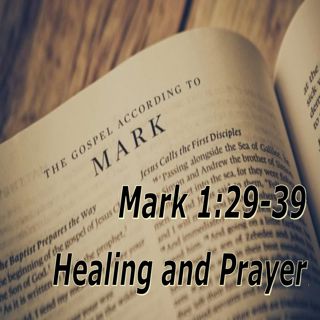 Healing and Prayer. Mark 1:29-39.