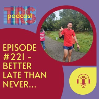 Episode 221 - Better Late Than Never...