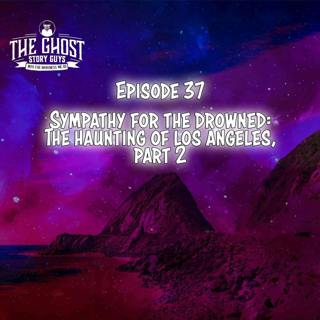 The Haunting of Los Angeles, Part 2 - Sympathy for the Drowned