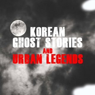 Korean Ghost Stories & Urban Legends