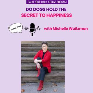 Do Dogs Hold the Secret to Happiness with Michelle Waitzman