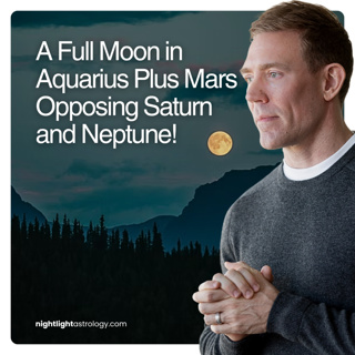 A Full Moon in Aquarius Plus Mars Opposing Saturn and Neptune!