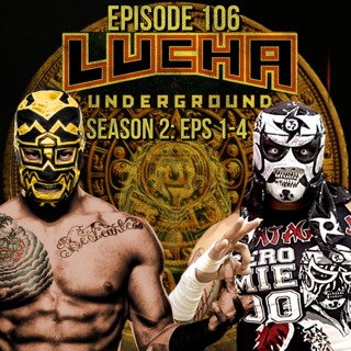 Episode 106: Lucha Underground S2 E1-4