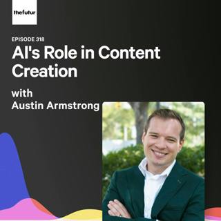 AI's Role in Content Creation - With Austin Armstrong | Episode 318
