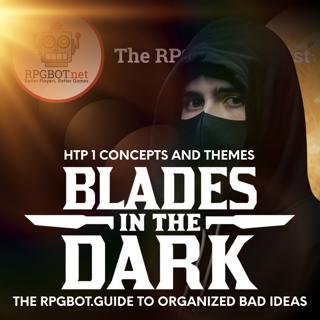 HOW TO PLAY BLADES IN THE DARK 1 - CONCEPTS AND THEMES: The RPGBOT.Guide to Organized Bad Ideas