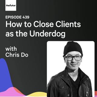 How to Close Clients as the Underdog w/ Chris Do | Ep 439
