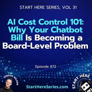 Ep 872: AI Cost Control 101: Why Your Chatbot Bill Is Becoming a Board-Level Problem (Start Here Series Vol 31)