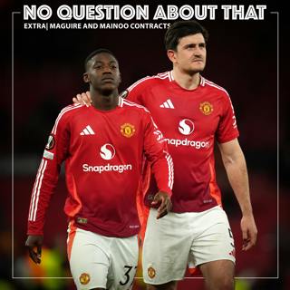 Bonus: Maguire and Mainoo Contracts