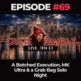 Quite Frankly Ep. 69: A Botched Execution, MK Ultra & a Grab Bag Solo Night