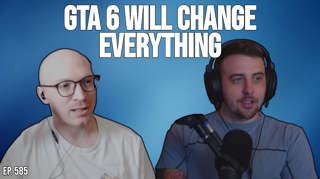 Episode 585: GTA 6 Is Going to Break the Internet and Nobody Is Ready For It