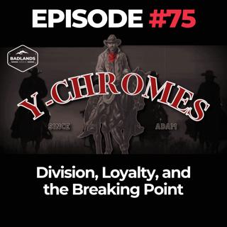 Y-Chromes Ep. 75: Division, Loyalty, and the Breaking Point