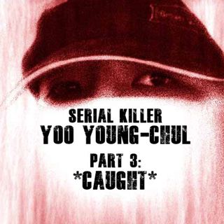 Serial Killer Yoo Young-Chul, part 3: Caught!