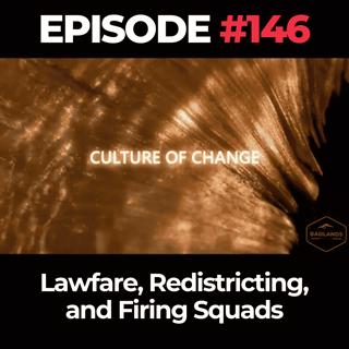 Culture of Change Ep. 146: Lawfare, Redistricting, and Firing Squads