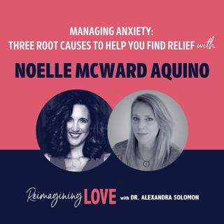 Managing Anxiety: Three Root Causes To Help You Find Relief with Noelle McWard Aquino