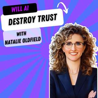 Will AI Destroy Our Trust in Humanity with Natalie Oldfield