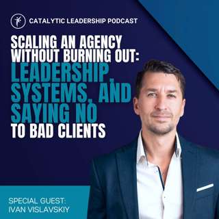 Scaling an Agency Without Burning Out: Leadership, Systems, and Saying No to Bad Clients With Ivan Vislavskiy