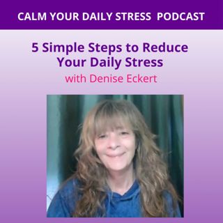 5 Simple Steps to Reduce Your Daily Stress with Denise Eckert