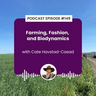 Episode 149: Farming, Fashion, and Biodynamics with Cate Havstad-Casad