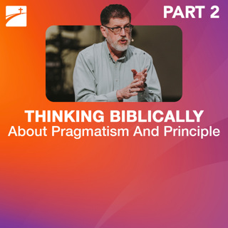 Hot Topic: Thinking Biblically About The Principle and Pragmatism - Part 2