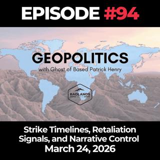 Geopolitics with Ghost Ep 95: Strike Timelines, Retaliation Signals, and Narrative Control - 3/24/26