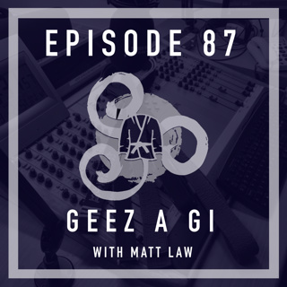 Episode 87 - Geez A Gi with Matt Law