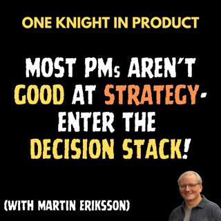 Martin Eriksson - Most PMs Aren't Good At Strategy - Enter The Decision Stack! (with Martin Eriksson, Co-founder of Mind the Product & Creator of The Decision Stack)
