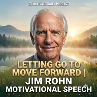 Letting Go to Move Forward | Jim Rohn Motivational Speech