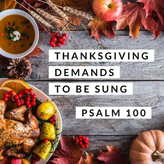Thanksgiving Demands to be Sung; Psalm 100