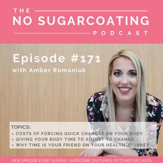 #171 Costs of Forcing Quick Changes on Your Body, Giving Your Body Time to Adjust to Change & Why Time is Your Friend on Your Health Journey
