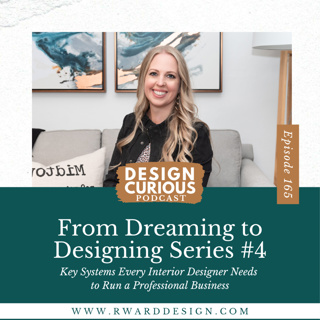 165 | From Dreaming to Designing Series #4: Key Systems Every Interior Designer Needs to Run a Professional Business
