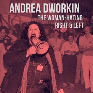 Andrea Dworkin- The Woman-Hating Right & Left
