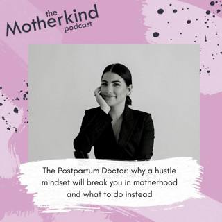 The Postpartum Doctor: why a hustle mindset will break you in motherhood and what to do instead