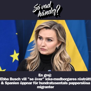 En grej: Ebba Busch vill ”se över” icke-medborgares rösträtt & Spanien öppnar för hundratusentals papperslösa migranter