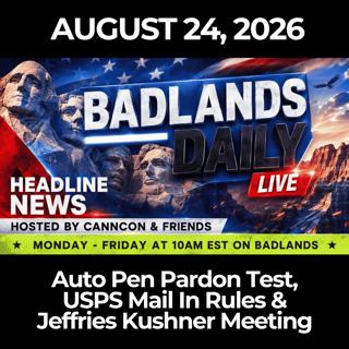 Badlands Daily: 8/24/26 - Auto Pen Pardon Test, USPS Mail In Rules & Jeffries Kushner Meeting