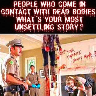 People Who Frequently Come In Contact With Dead Bodies, What's Your Most Unsettling Story?