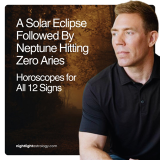 A Solar Eclipse Followed By Neptune Hitting Zero Aries — Horoscopes for All 12 Signs