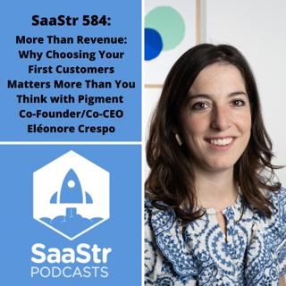 SaaStr 584: More Than Revenue: Why Choosing Your First Customers Matters More Than You Think with Pigment Co-Founder & Co-CEO Eléonore Crespo