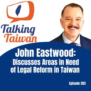 Ep 203 | John Eastwood: Discusses Areas in Need of Legal Reform in Taiwan
