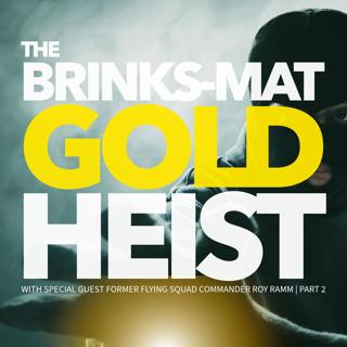 The Brink’s-Mat Gold Heist | With Special Guest Former Flying Squad Commander Roy Ramm | PART 2