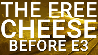 The Free Cheese Before E3 2018