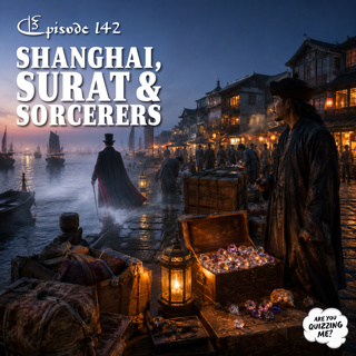 Episode 142 - Shanghai, Surat & Sorcerers