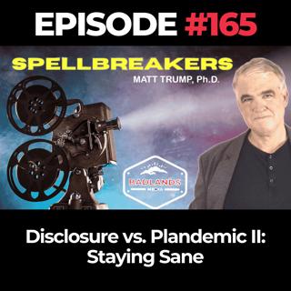 Spellbreakers Ep. 165: Disclosure vs. Plandemic II: Staying Sane