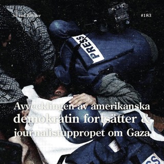 #183: Avvecklingen av amerikanska demokratin fortsätter & journalistuppropet om Gaza