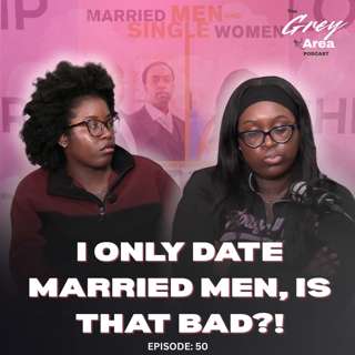 Dating Married Men in This Economy? Girl Talk and Double Standards - S3:E12 | The Grey Area