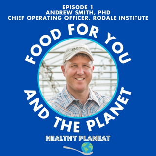 Episode 1: Rodale Institute Andrew Smith PhD - How Organic Farming Can Feed The World
