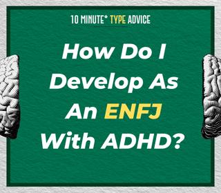 How Do I Develop As An ENFJ With ADHD? | 10 Min Type Advice | S02:E09