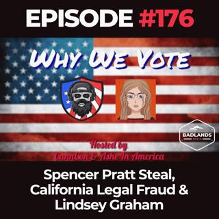 Why We Vote Ep. 176: Spencer Pratt Steal, California Legal Fraud & Lindsey Graham