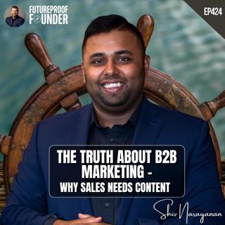 424 | The Truth About B2B Marketing - Why Sales Needs Content | Shiv Narayanan