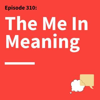 310. A Matter of Meaning: What Other People Teach You About Your Communication
