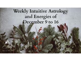 Weekly Intuitive Astrology and Energies of December 9 to 16
